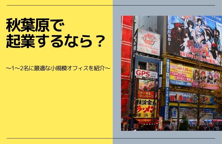 秋葉原で起業するなら？1〜2名に最適な小規模オフィスを紹介