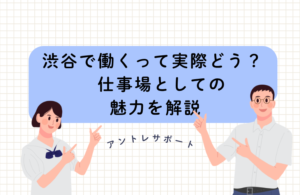 渋谷で働くって実際どう？仕事場としての魅力を解説