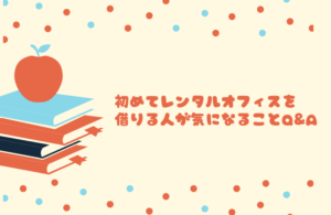 初めてレンタルオフィスを借りる人が気になることQ&A