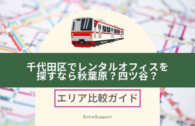 千代田区でレンタルオフィスを探すなら秋葉原？四ツ谷？エリア比較ガイド