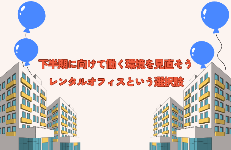 下半期に向けて働く環境を見直そう|レンタルオフィスという選択肢