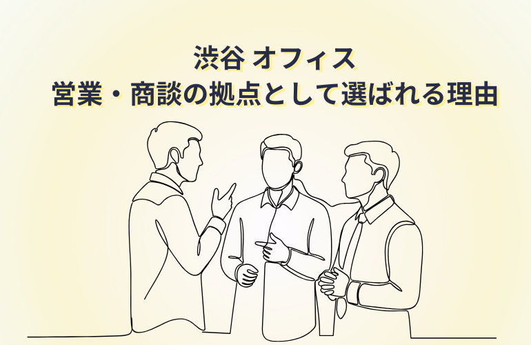 渋谷 オフィス｜営業・商談の拠点として選ばれる理由