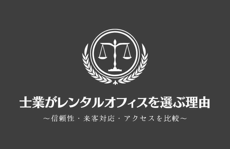 士業がレンタルオフィスを選ぶ理由｜信頼性・来客対応・アクセスを比較