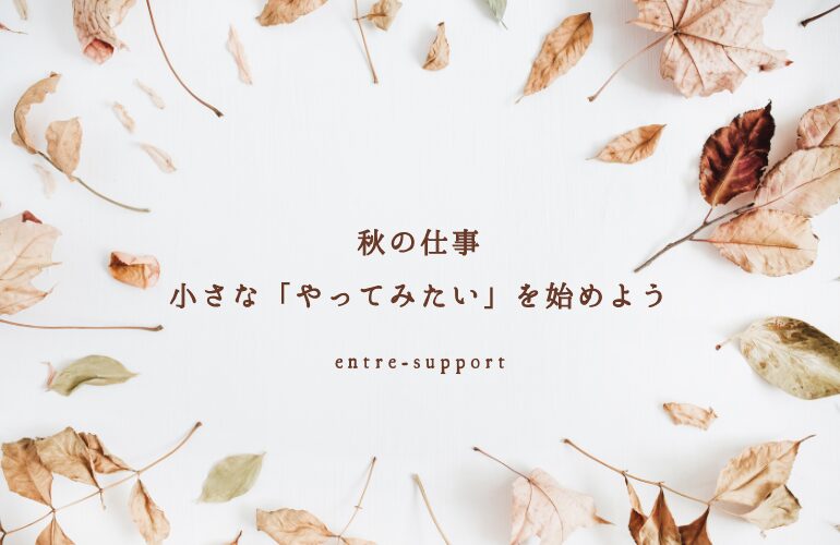 秋の仕事|小さな「やってみたい」を始めよう