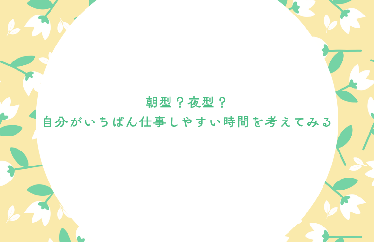 朝型？夜型？自分がいちばん仕事しやすい時間を考えてみる